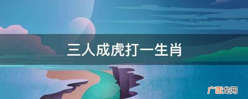 三人成虎的成语寓意:谎言重复千遍,就会被当作真理 三人成虎打一生肖
