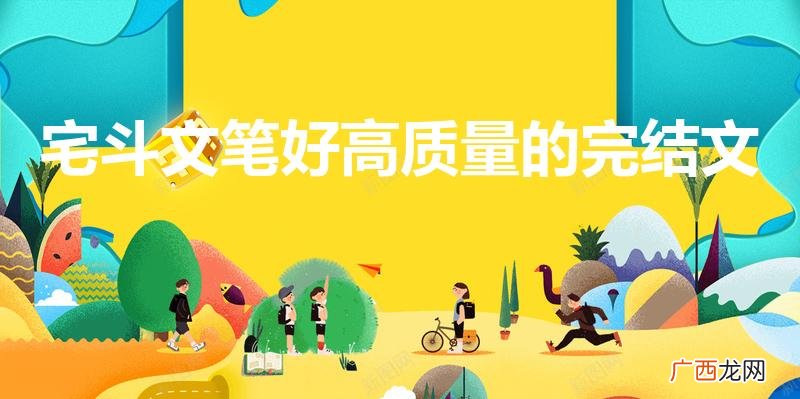 宅斗文笔好高质量的古言 宅斗文笔好高质量的完结文