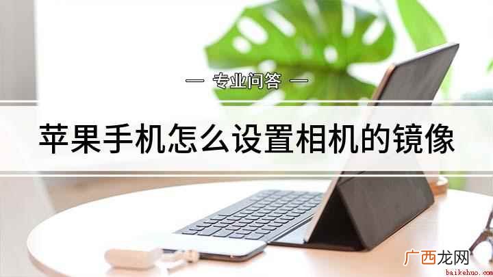 苹果手机拍照如何设置镜像 苹果手机怎么设置相机的镜像