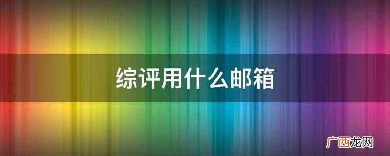 综评系统邮箱地址怎么弄 综评用什么邮箱