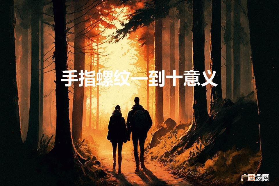 手指螺纹一到十意义（男人手指几个螺最好)