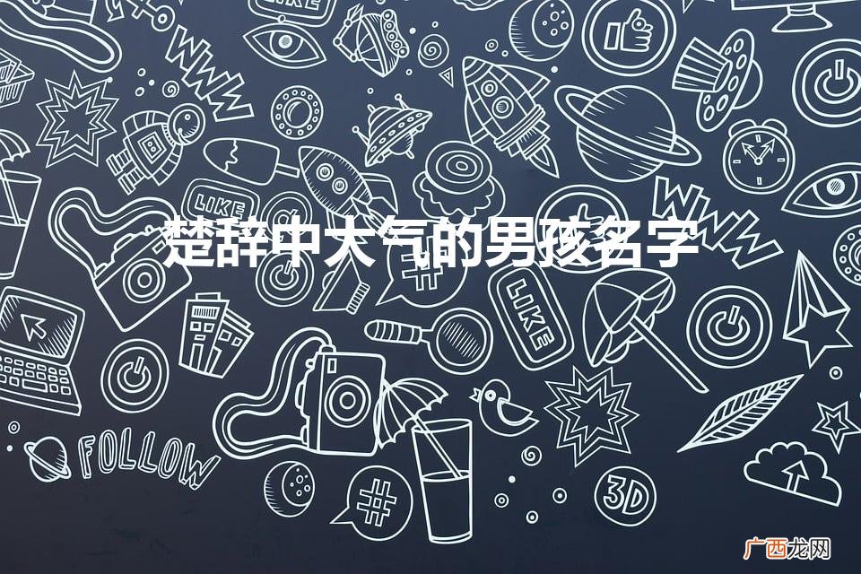楚辞中大气的男孩名字(很干净很清澈的名字)