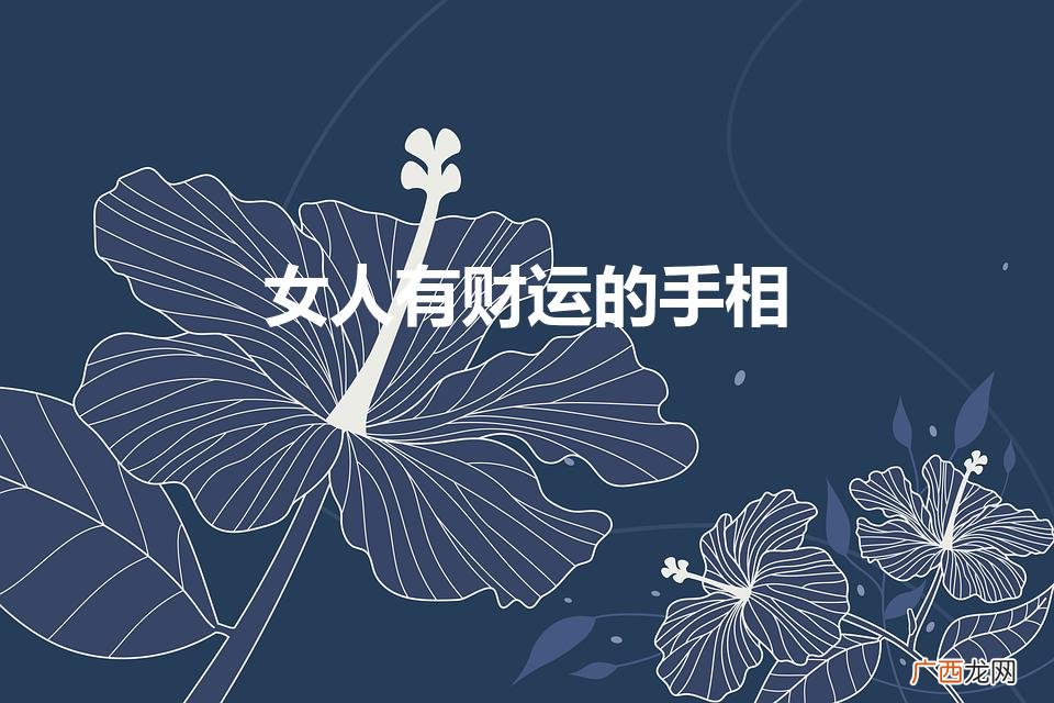 女人有财运的手相（非常难得的十大吉祥手相)