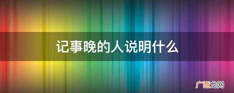 记事越晚越笨吗 记事晚的人说明什么