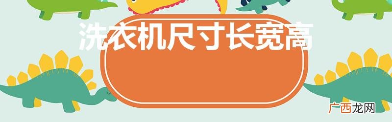 洗衣机规格尺寸长宽高一般是多少 洗衣机尺寸长宽高