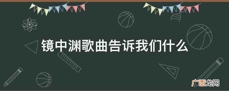 镜中渊歌曲告诉我们什么