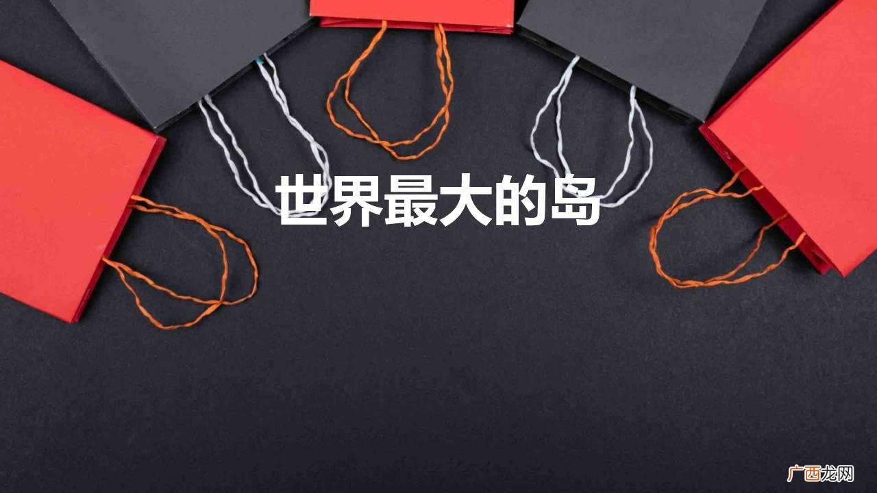 格陵兰岛是中国第一大岛的60倍 世界最大的岛屿在哪里