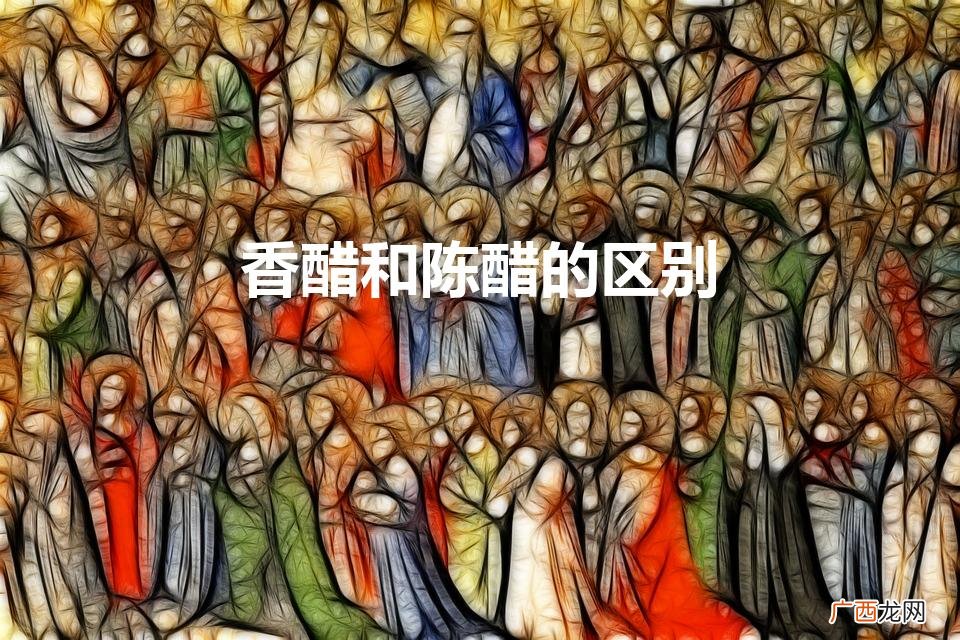 香醋和陈醋的区别（香醋是什么醋)