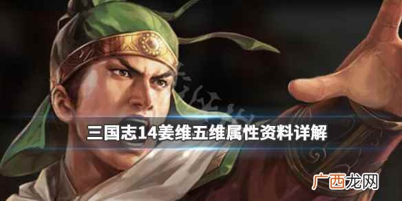 三国志14姜维五维属性资料详解 姜维数据哪项最高_网