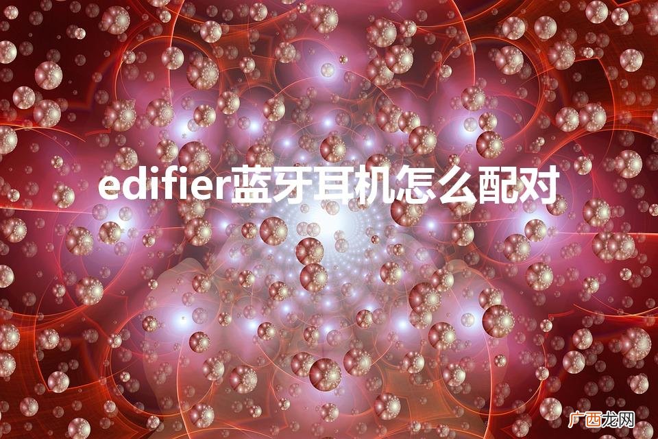 edifier蓝牙耳机怎么配对不了 edifier蓝牙耳机怎么配对