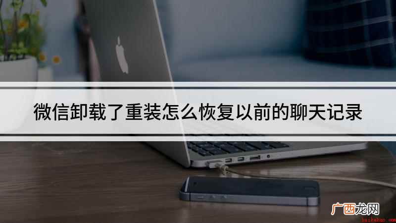 重装后怎么恢复聊天记录 微信卸载了重装怎么恢复以前的聊天记录