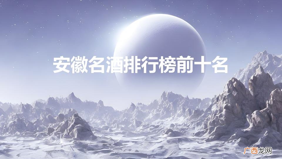 中国白酒排名前十名 安徽名酒排行榜前十名