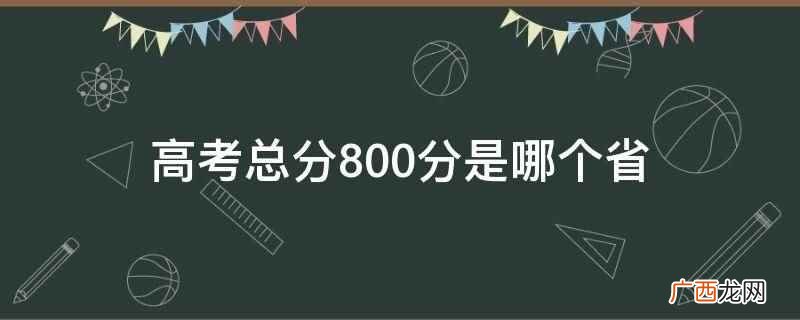 江苏成人高考总分800分 高考总分800分是哪个省