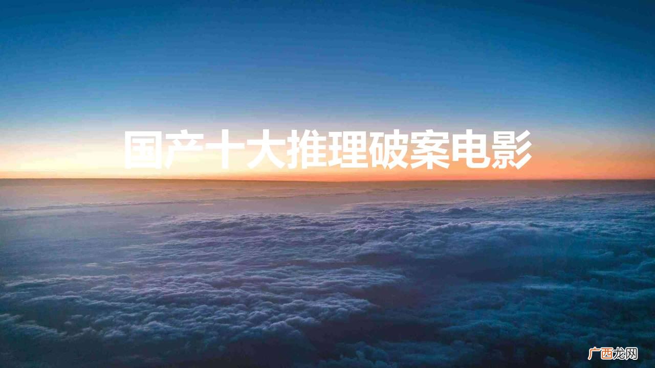 好看的十大国产推理电影推荐 国产十大推理破案电影排行