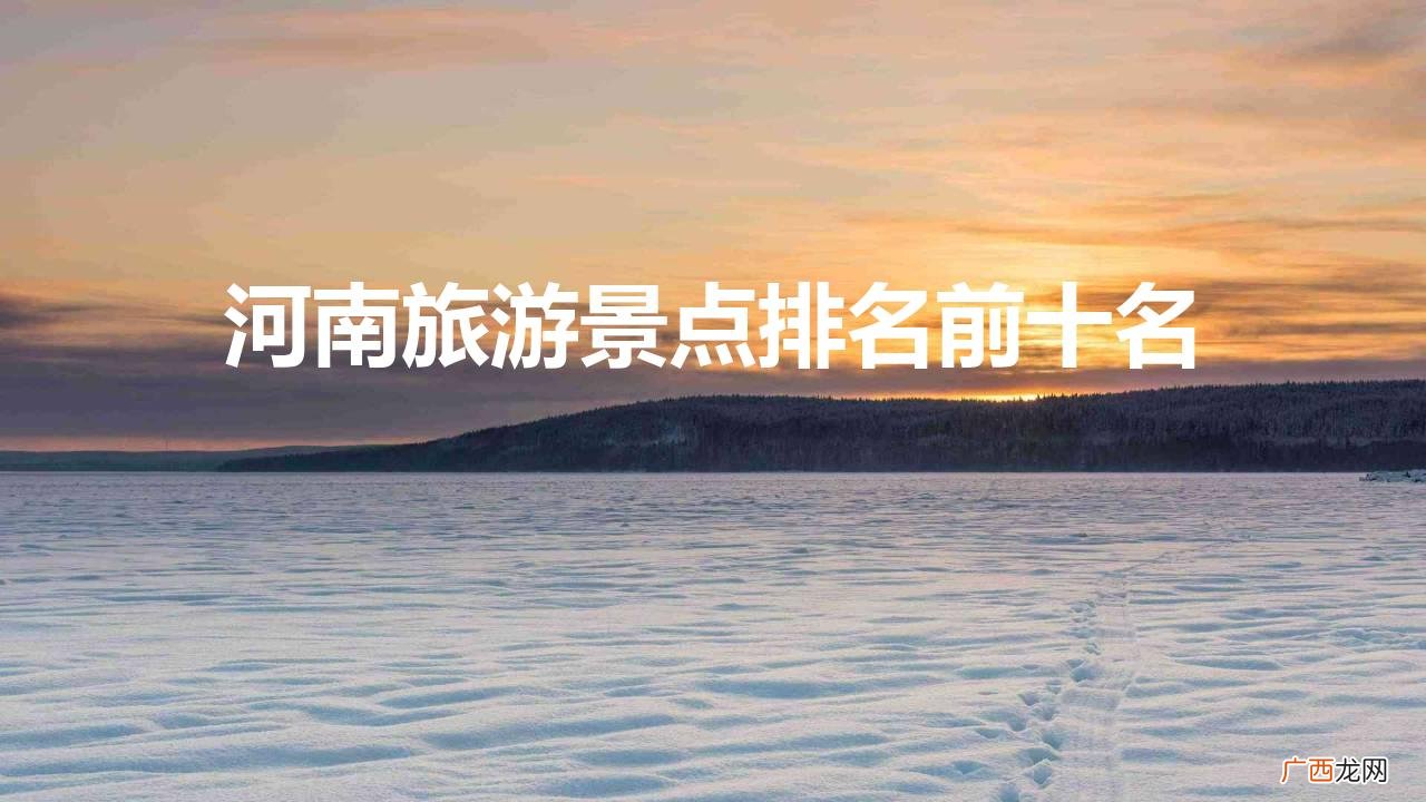 河南必玩的10大景区介绍 河南旅游景点排名前十名