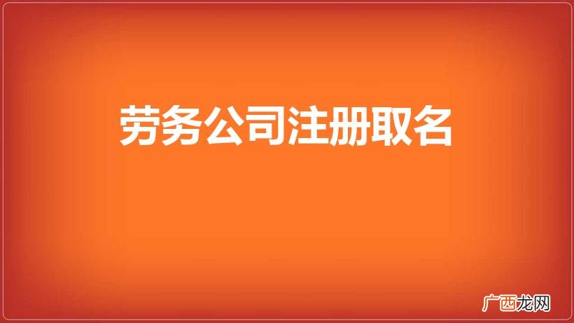 劳务公司起名字参考 劳务公司注册取名