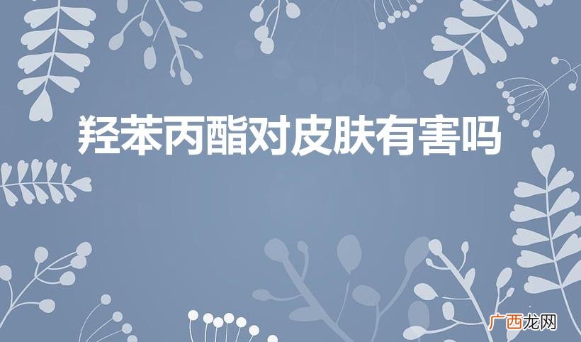 羟苯丙酯危险系数9能用吗 羟苯丙酯对皮肤有害吗