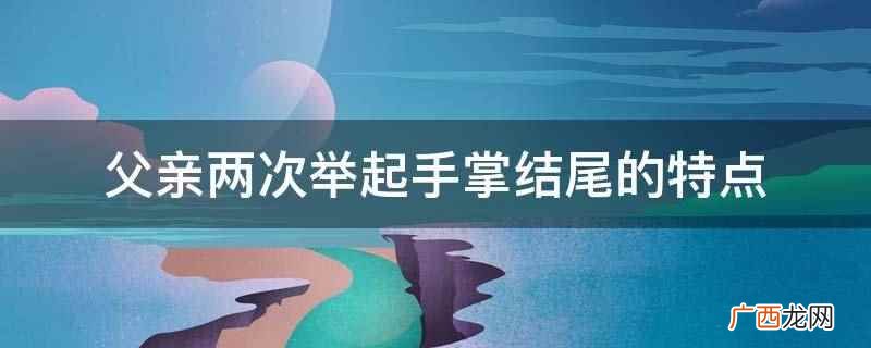 父亲两次举起手掌结尾的特点