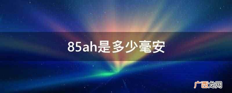 物理学中电流的基本计量单位是安培 85ah是多少毫安