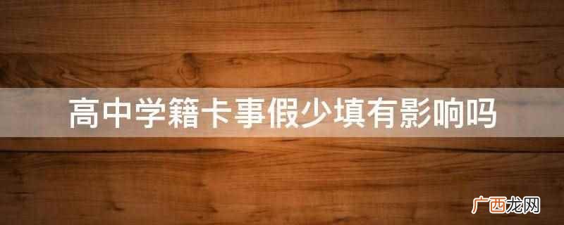 高中学籍卡事假少填没有影响 高中学籍卡事假少填有影响吗