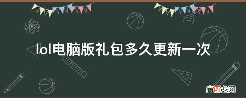 lol电脑版礼包一个月更新一次 lol电脑版礼包多久更新一次