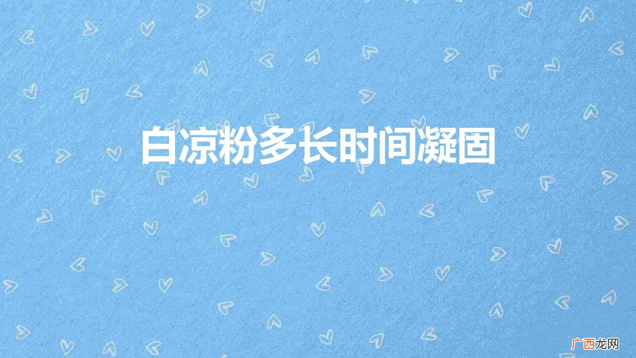 白凉粉的凝固时间一般是多久 白凉粉多长时间凝固
