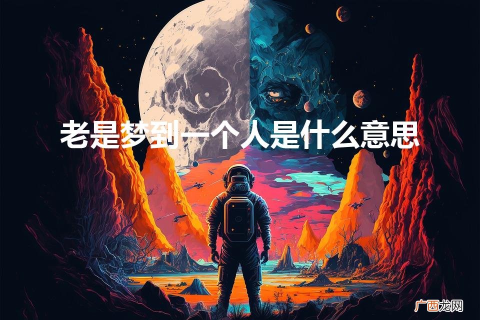 老是梦到自己喜欢的人是怎么回事 老是梦到一个人是什么意思