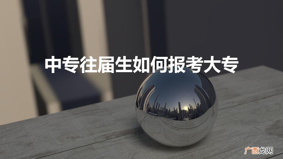 中专毕业了想读大专怎么报 中专往届生如何报考大专