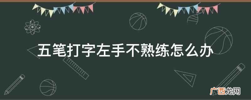 五笔打字左手不熟练需要下载 五笔打字左手不熟练怎么办