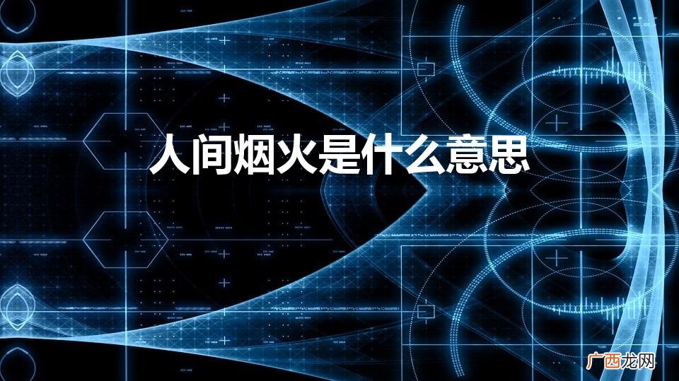 什么是人间烟火 人间烟火是什么意思