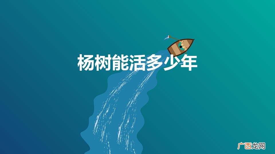 杨树能活多少年（杨树能活多少年?养殖周期多长?)
