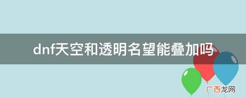 dnf透明和天空能叠加吗 dnf天空和透明名望能叠加吗