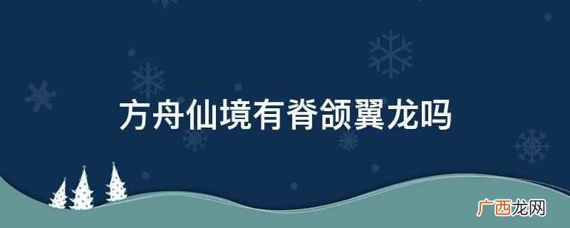 方舟仙境脊颌翼龙在哪里 方舟仙境有脊颌翼龙吗