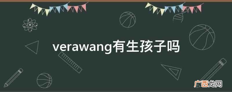 verawang女儿是亲生的吗 verawang有生孩子吗