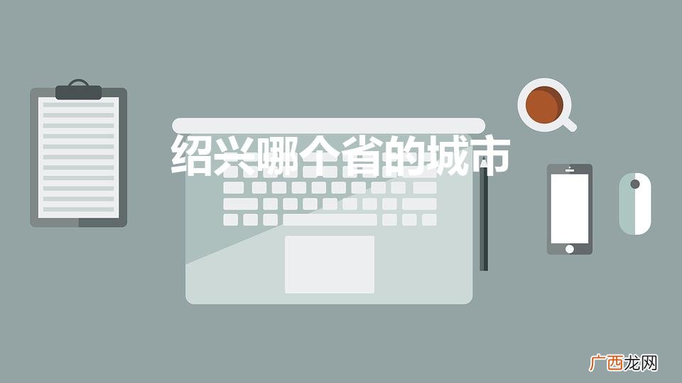 绍兴是哪个省哪个市 绍兴哪个省的城市