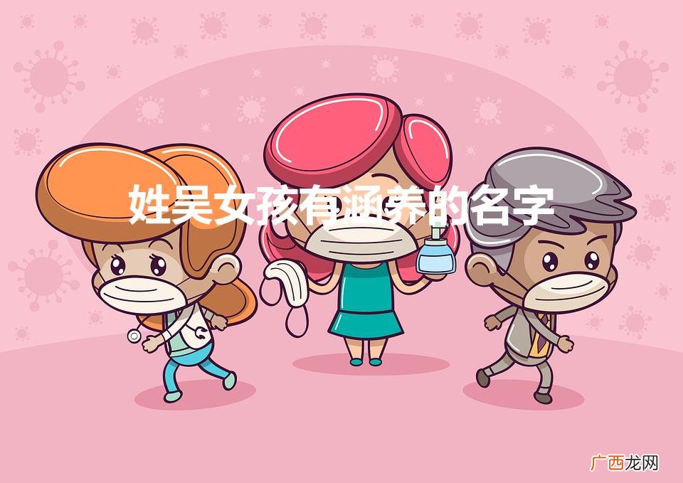 姓吴女孩有涵养的名字（姓吴的女孩名字洋气的)