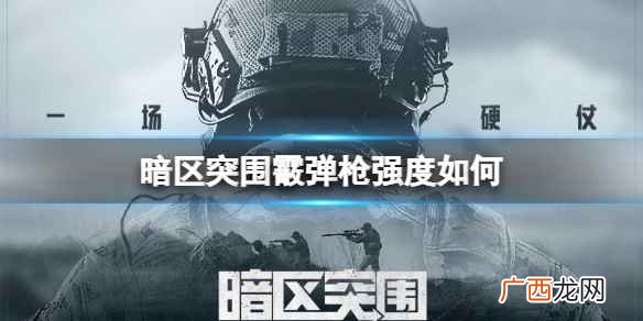 暗区突围霰弹枪强度如何 暗区突围霰弹枪使用攻略