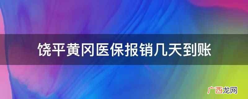 饶平医保能报销多少 饶平黄冈医保报销几天到账