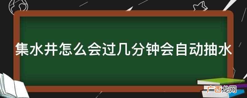集水井过几分钟会自动抽水 集水井怎么会过几分钟会自动抽水
