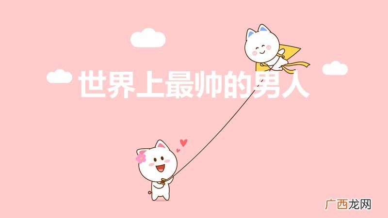 全球最帅的男人 世界上最帅的男人