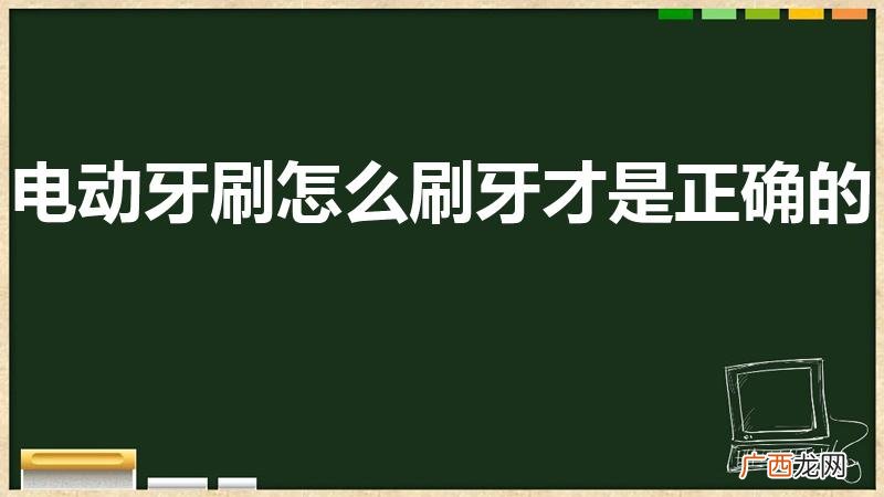 牙刷可以做亲子鉴定吗准确不 电动牙刷怎么刷牙才是正确的