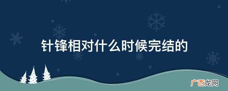 针锋相对2022年7月15日完结 针锋相对什么时候完结的