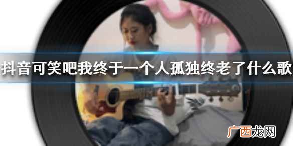 抖音可笑吧我终于一个人孤独终老了什么歌 抖音可笑吧我终于一个人孤独终老了完整歌词