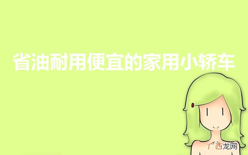 什么小轿车省油又便宜 省油耐用便宜的家用小轿车
