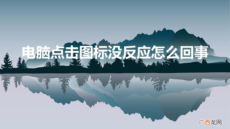 电脑桌面上的图标点击之后没反应 电脑点击图标没反应怎么回事