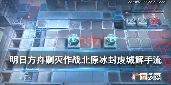 明日方舟剿灭作战冰封废城全自动怎么打 明日方舟剿灭作战冰封废城解手流