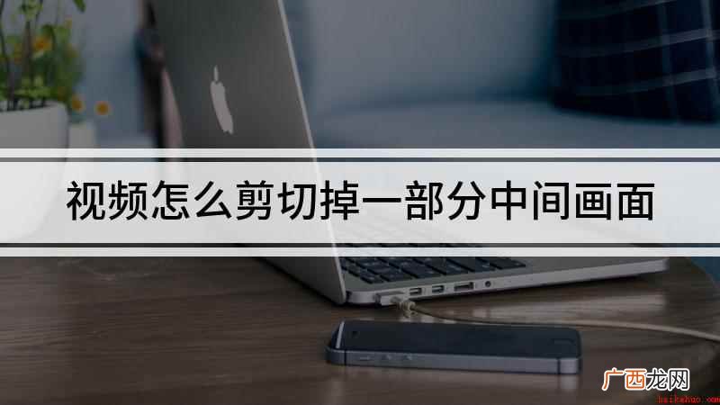 苹果手机不需要第三方软件就可以剪辑视频 视频怎么剪切掉一部分中间画面