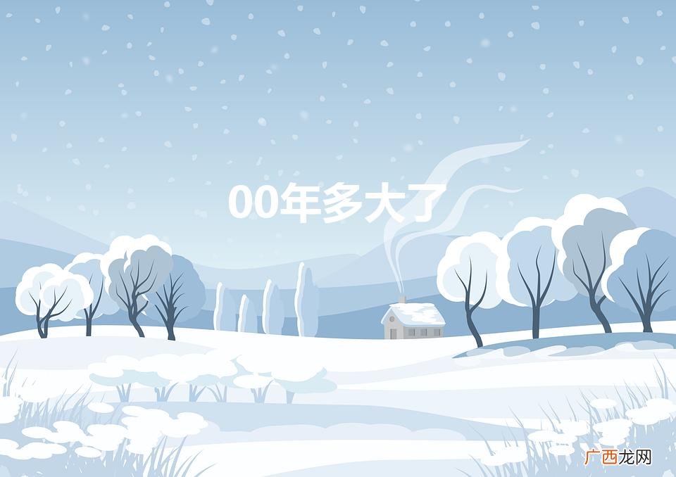 00年多大了2023年多大了 00年多大了