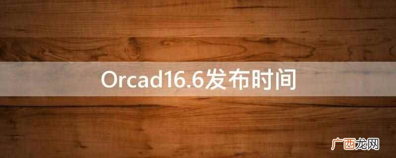 Orcad16.6发布时间