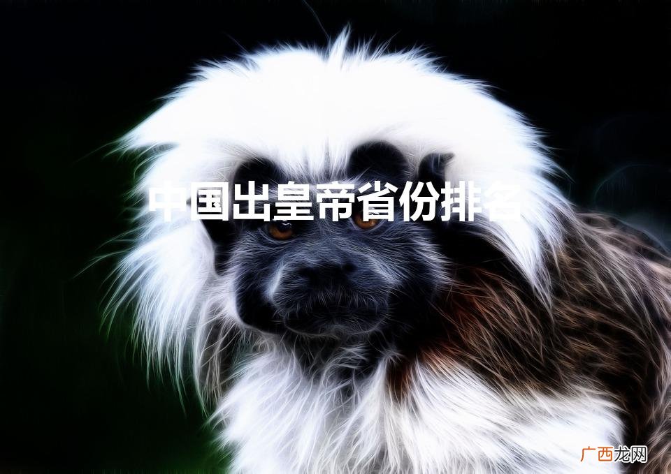 中国出皇帝省份排名（中国出帝王的省份)